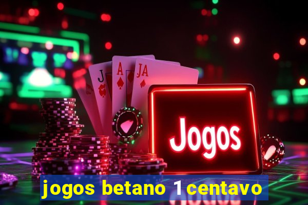 jogos betano 1 centavo